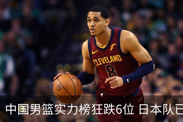 中国男篮实力榜狂跌6位 日本队已成心腹大患
