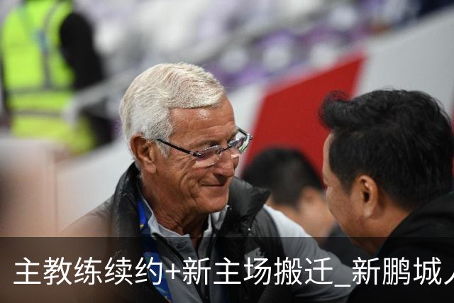 主教练续约+新主场搬迁 新鹏城人员将有大面积调整
