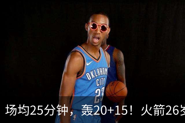 场均25分钟，轰20+15！火箭26岁中锋，可接班内线双塔？申京终获年轻搭档