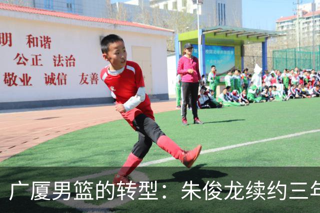 广厦男篮的转型：朱俊龙续约三年，胡金秋的未来成悬念
