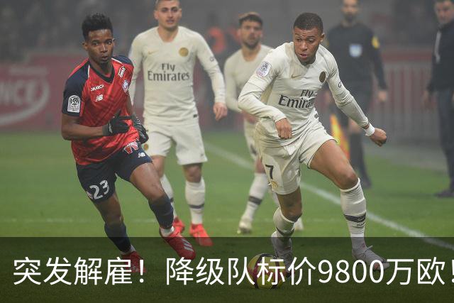 突发解雇！降级队标价9800万欧！曼城报价被拒