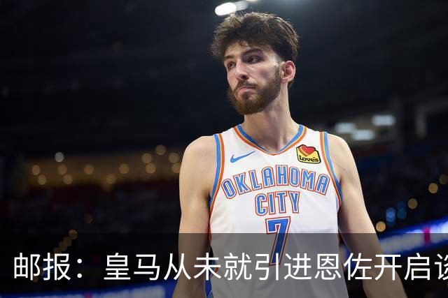邮报：皇马从未就引进恩佐开启谈判，但后续仍不排除采取行动
