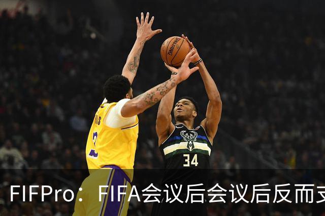 FIFPro：FIFA会议后会议后反而支持因凡蒂诺，必须得到改革