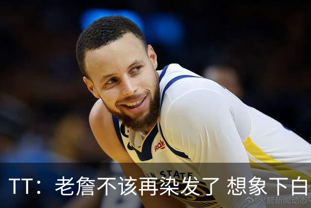 TT：老詹不该再染发了 想象下白发老头在你头上砍30+10有多绝望